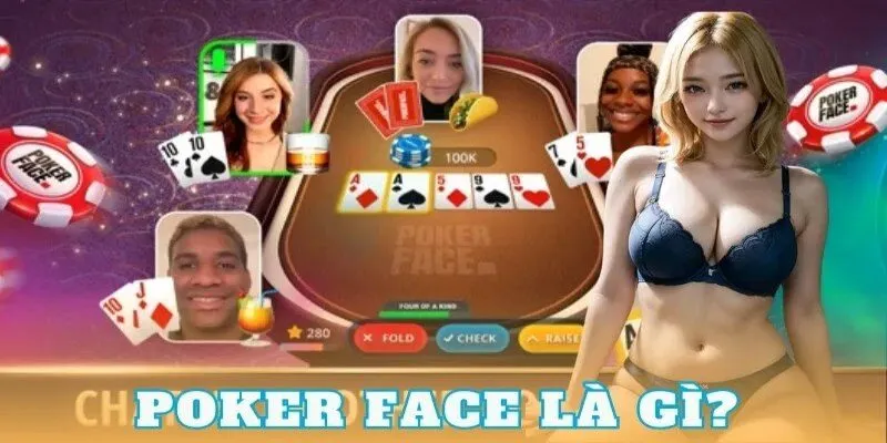 TÌM HIỂU POKER FACE LÀ GÌ? LỢI ÍCH & BÍ QUYẾT RÈN LUYỆN